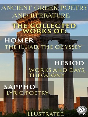 cover image of Ancient Greek poetry and Literature. the Collected Works of Homer, Hesiod, and Sappho (Illustrated)